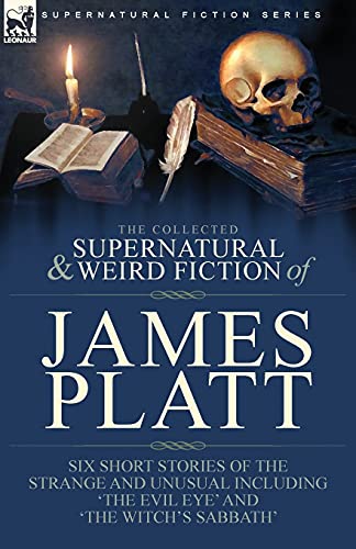 The Collected Supernatural and Weird Fiction of James Platt: Six Short Stories of the Strange and Unusual Including 'The Evil Eye' and 'The Witch's Sabbath' von LEONAUR