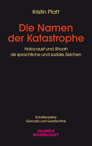Die Namen der Katastrophe: 'Holocaust' und 'Shoah' als sprachliche und soziale Zeichen von Velbrück Wissenschaft