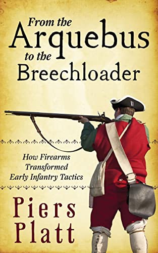 From the Arquebus to the Breechloader: How Firearms Transformed Early Infantry Tactics von CREATESPACE