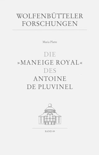 Die "Maneige Royal" des Antoine de Pluvinel (Wolfenbütteler Forschungen, Band 89)