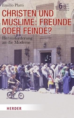 Christen und Muslime: Freunde oder Feinde?: Herausforderung an die Moderne (Schriftenreihe der Georges-Anawati-Stiftung)