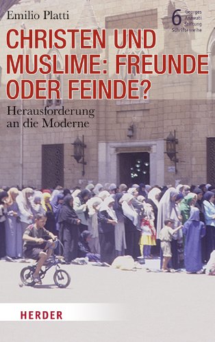 Christen und Muslime: Freunde oder Feinde?: Herausforderung an die Moderne (6) (Veröffentlichungen der Georges-Anawati-Stiftung - Schriftenreihe: Schriftenreihe)