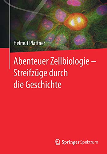 Abenteuer Zellbiologie - Streifzüge durch die Geschichte von Springer Spektrum