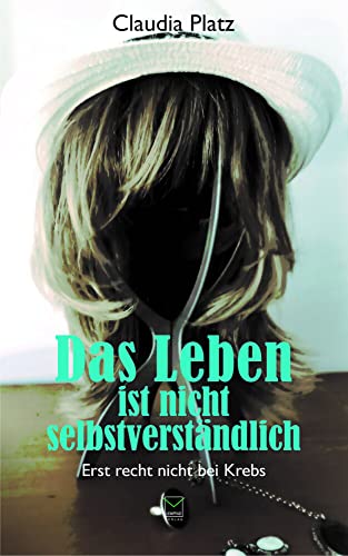 Das Leben ist nicht selbstverständlich: Erst recht nicht bei Krebs von TZ-Verlag & Print GmbH,
