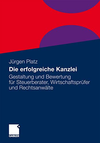 Die erfolgreiche Kanzlei: Gestaltung und Bewertung für Steuerberater, Wirtschaftsprüfer und Rechtsanwälte von Gabler Verlag