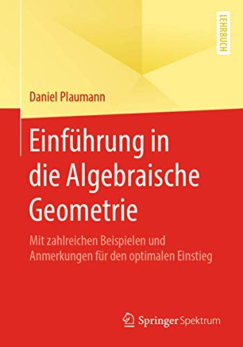 Einführung in die Algebraische Geometrie: Mit zahlreichen Beispielen und Anmerkungen für den optimalen Einstieg