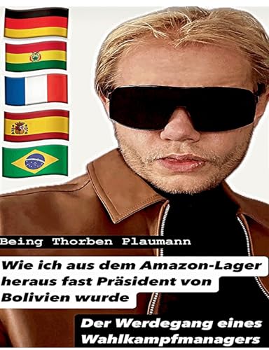 Wie ich aus dem Amazon-Lager heraus fast Präsident von Bolivien wurde: Der Werdegang eines Wahlkampfmanagers von BoD – Books on Demand