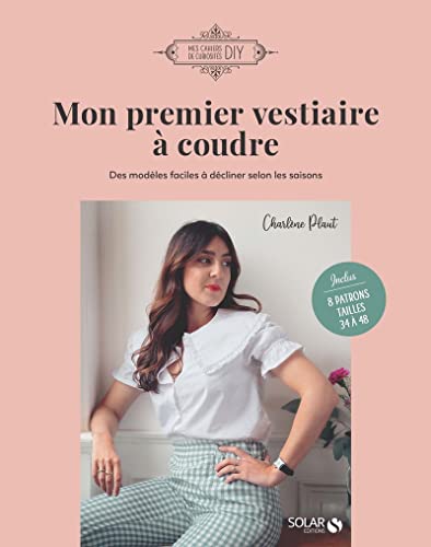Mon premier vestiaire à coudre: Des modèles faciles à décliner selon les saisons. 8 patrons tailles 34 à 38 inclus Mon premier vestiaire à coudre: Des modèles faciles à décliner selon les saisons. 8 patrons tailles 34 à 38 inclus