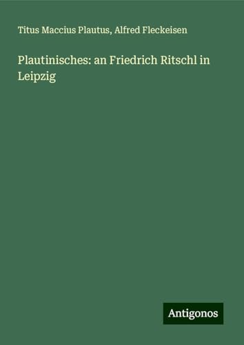 Plautinisches: an Friedrich Ritschl in Leipzig von Antigonos Verlag