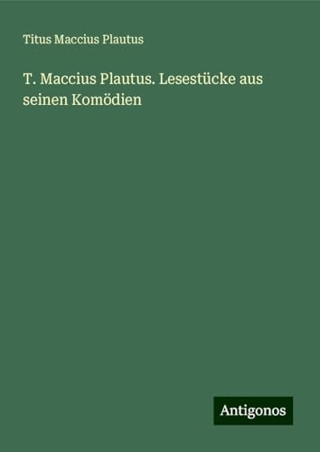 T. Maccius Plautus. Lesestücke aus seinen Komödien von Antigonos Verlag
