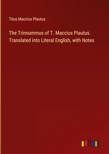 The Trinnummus of T. Maccius Plautus. Translated into Literal English, with Notes von Outlook Verlag
