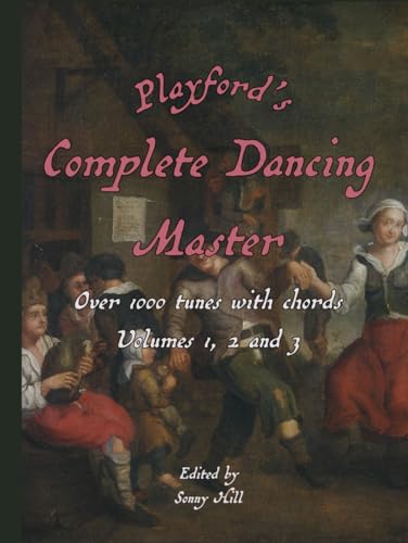 Playford's Complete Dancing Master: From volumes 1, 2, 3 - over 1000 tunes