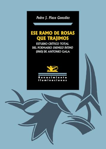 Ese ramo de rosas que trajimos: Estudio crítico total del poemario Enemigo íntimo (1960) de Antonio Gala (Iluminaciones, Band 176) von Editorial Renacimiento
