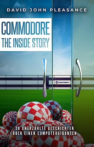 Commodore: The Inside Story: 30 unerzählte Geschichten über einen Computergiganten von LOOK BEHIND YOU