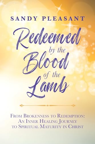 Redeemed by the Blood of the Lamb: From Brokenness to Redemption: An Inner Healing Journey to Spiritual Maturity in Christ von Palmetto Publishing