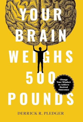 Your Brain Weighs 500 Pounds: Change Your Mindset to Achieve Desired Outcomes von Lioncrest Publishing