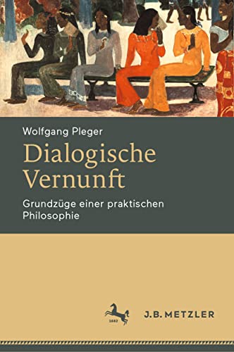 Dialogische Vernunft: Grundzüge einer praktischen Philosophie von J.B. Metzler
