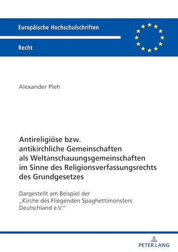 Antireligiöse bzw. antikirchliche Gemeinschaften als Weltanschauungsgemeinschaften im Sinne des Religionsverfassungsrechts des Grundgesetzes: ... Hochschulschriften Recht, Band 6787) von Peter Lang