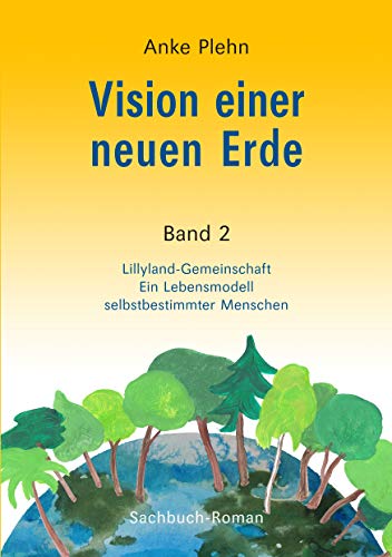 Vision einer neuen Erde: Lillyland-Gemeinschaft Ein Lebensmodell selbstbestimmter Menschen