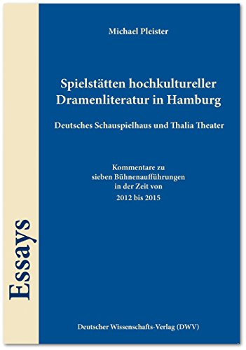 Spielstätten hochkultureller Dramenliteratur in Hamburg. Deutsches Schauspielhaus und Thalia Theater: Kommentare zu sieben Bühnenaufführungen in der Zeit von 2012 bis 2015