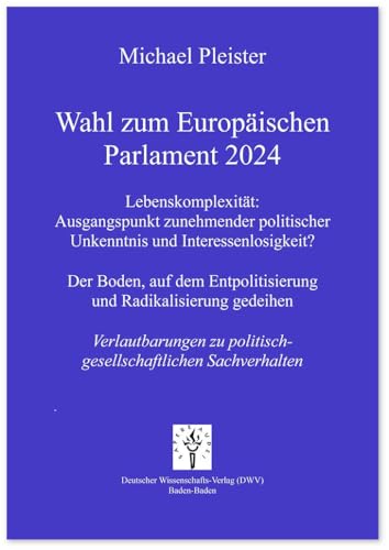 Wahl zum Europäischen Parlament 2024: Lebenskomplexität: Ausgangspunkt zunehmender politischer Unkenntnisund Interessenlosigkeit? Der Boden, auf dem ... zu politisch-gesellschaftlichen Sachverhalten von Deutscher Wissenschafts V