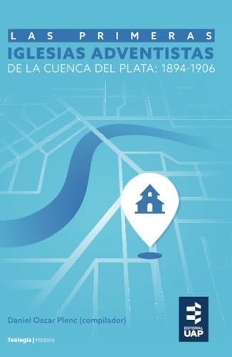 Las primeras iglesias adventistas de la Cuenca del Plata: 1894-1906 von Editorial de la Universidad Adventista del Plata