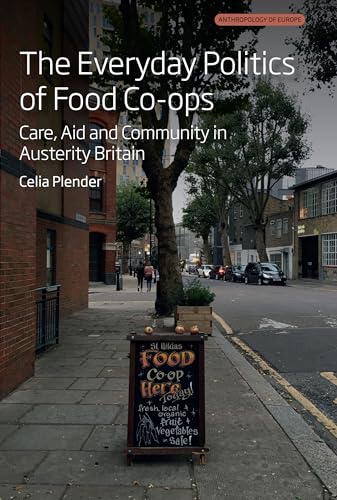 The Everyday Politics of Food Co-Ops: Care, Aid and Community in Austerity Britain (Anthropology of Europe) von Berghahn Books
