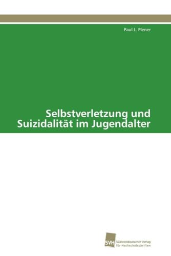 Selbstverletzung und Suizidalität im Jugendalter Selbstverletzung und Suizidalität im Jugendalter von Sudwestdeutscher Verlag Fur Hochschulschriften AG