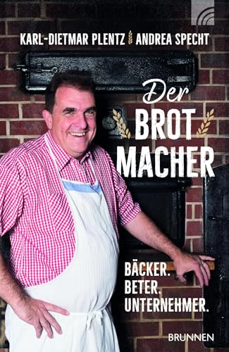 Der Brotmacher: Bäcker. Beter. Unternehmer. von Brunnen Verlag GmbH
