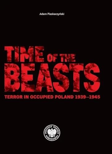 Time of the Beasts: Terror in Occupied Poland 1939–1945 von IPN