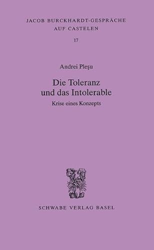 Die Toleranz und das Intolerable: Krise eines Konzepts (Jacob Burckhardt-Gespräche auf Castelen, Band 17)