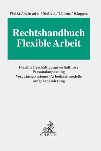 Rechtshandbuch Flexible Arbeit: Flexible Beschäftigungsverhältnisse, Personalanpassung, Vergütungssysteme, Arbeitszeitmodelle, Aufgabenänderung von Beck C. H.