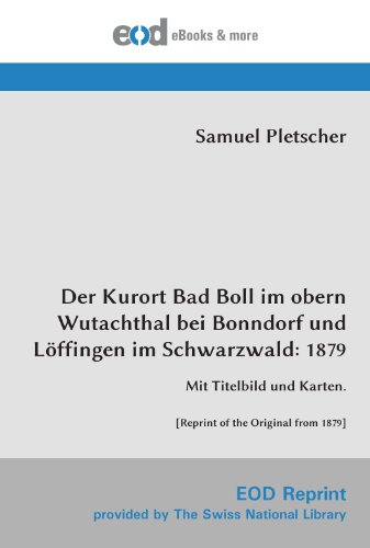 Der Kurort Bad Boll im obern Wutachthal bei Bonndorf und Löffingen im Schwarzwald: 1879: Mit Titelbild und Karten. [Reprint of the Original from 1879]