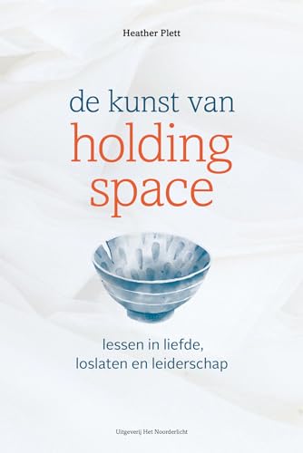 De kunst van holding space: lessen in liefde, loslaten en leiderschap von Uitgeverij Het Noorderlicht