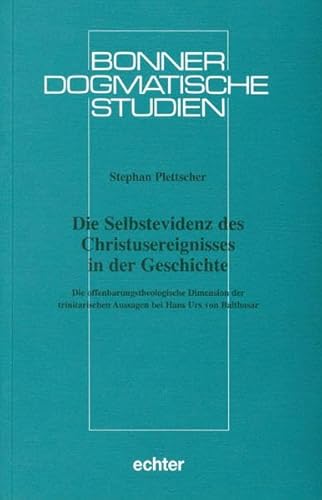 Die Selbstevidenz des Christusereignisses in der Geschichte: Die offenbarungstheologische Dimension der trinitarischen Aussagen bei Hans Urs von Balthasar (Bonner dogmatische Studien) von Echter