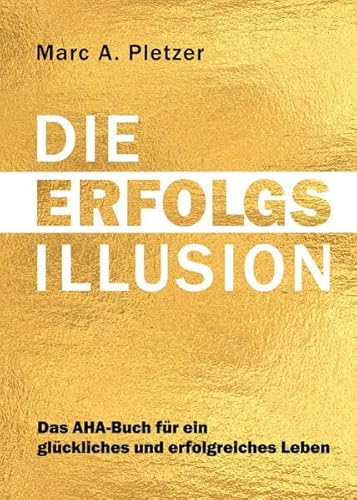 DIE ERFOLGS-Illusion: Das AHA-Buch für ein glückliches und erfolgreiches Leben