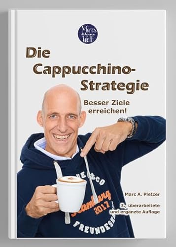 Die Cappuccino-Strategie (3., überarbeitete und ergänzte Auflage): Besser Ziele erreichen! von Marcs kleine Welt