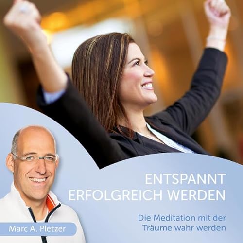 Entspannt erfolgreich werden: Die Meditation mit der Träume wahr werden