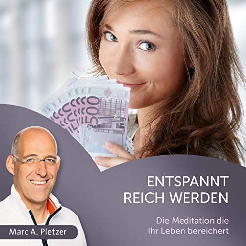 Entspannt reich werden: Die Meditation die Ihr Leben bereichert