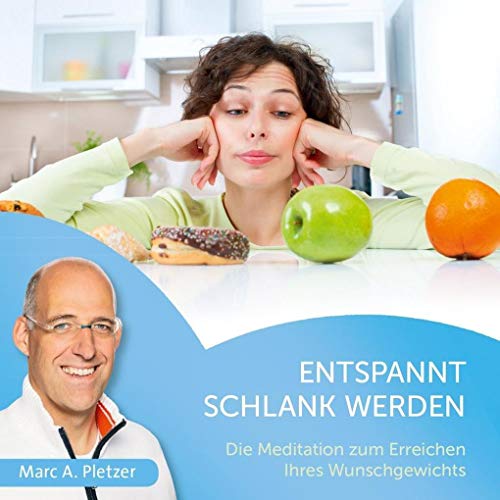 Entspannt schlank werden: Die Meditation zum Erreichen Ihres Wunschgewichts
