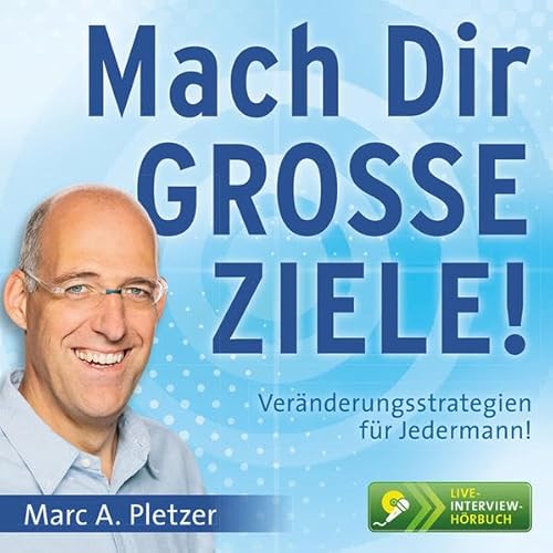 Mach Dir GROSSE ZIELE!: Veränderungsstrategien für Jedermann