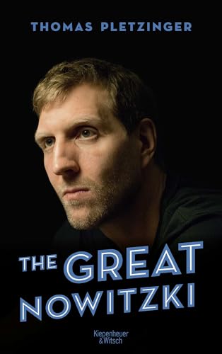 The Great Nowitzki: Das außergewöhnliche Leben des großen deutschen Sportlers von Kiepenheuer & Witsch GmbH