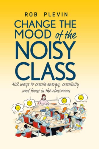Change the Mood of the Noisy Class: 102 Ways to Create Energy, Creativity and Focus in the Classroom von Life Raft Media Ltd