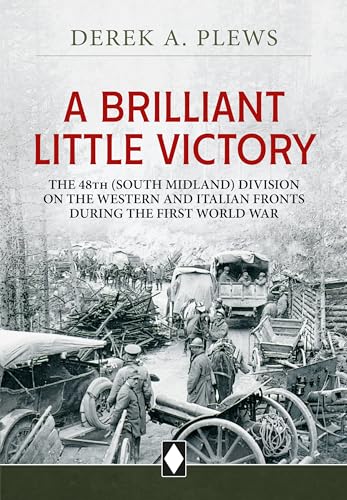 A Brilliant Little Victory: The 48th South Midland Division on the Western and Italian Fronts During the First World War (Wolverhampton Military Studies)