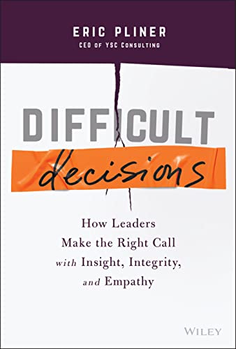 Difficult Decisions: How Leaders Make the Right Call With Insight, Integrity, and Empathy von John Wiley & Sons Inc