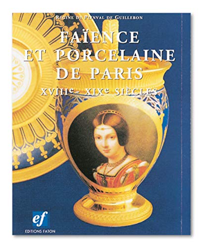 Porcelaine et Faïence de Paris du XVIIIe au XIXe siècles: XVIII-XIXe siècles