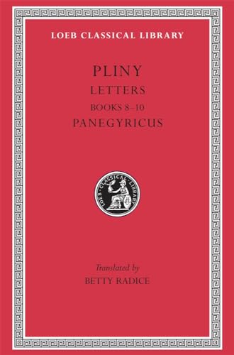 Pliny: Letters, Books Viii-X : Panegyricus: Books 8-10. Panegyricus (Loeb Classical Library, Band 59)