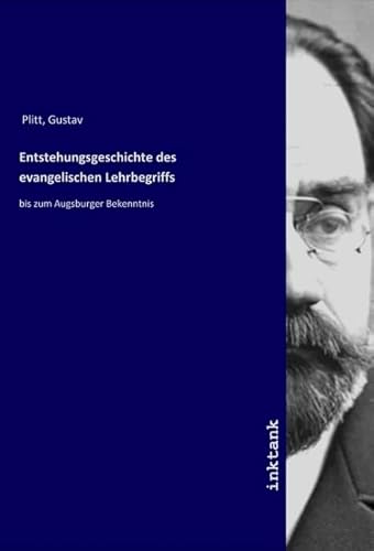 Entstehungsgeschichte des evangelischen Lehrbegriffs: bis zum Augsburger Bekenntnis von Inktank Publishing