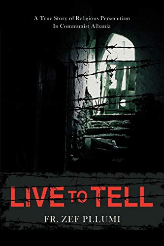 Live to Tell: V.1 1944-1951 A True Story of Religious Persecution in Communist Albania von iUniverse
