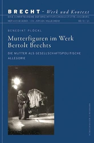 Mutterfiguren im Werk Bertolt Brechts: Die Mutter als gesellschaftspolitische Allegorie (Brecht – Werk und Kontext) von Königshausen u. Neumann